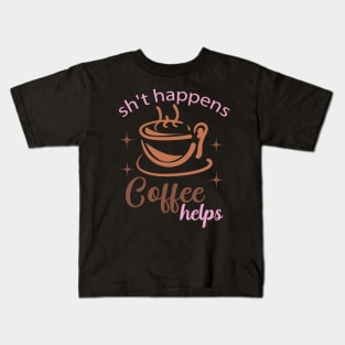 Sh't Happens coffee helps Kids T-Shirt